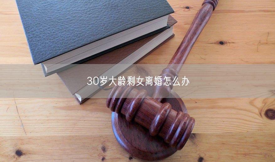 30岁大龄剩女离婚怎么办