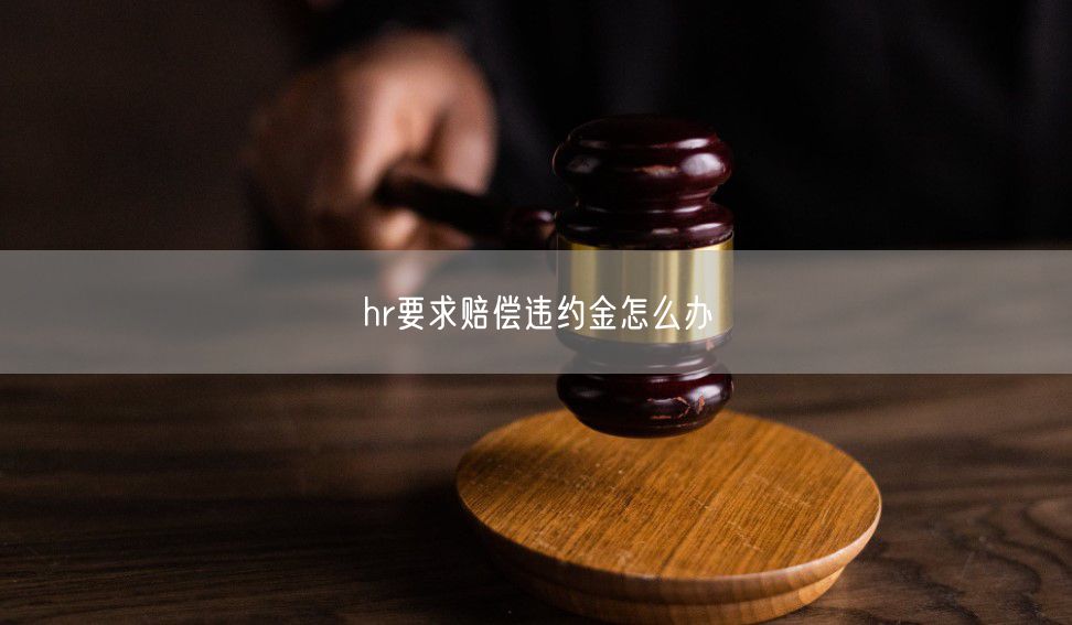 hr要求赔偿违约金怎么办