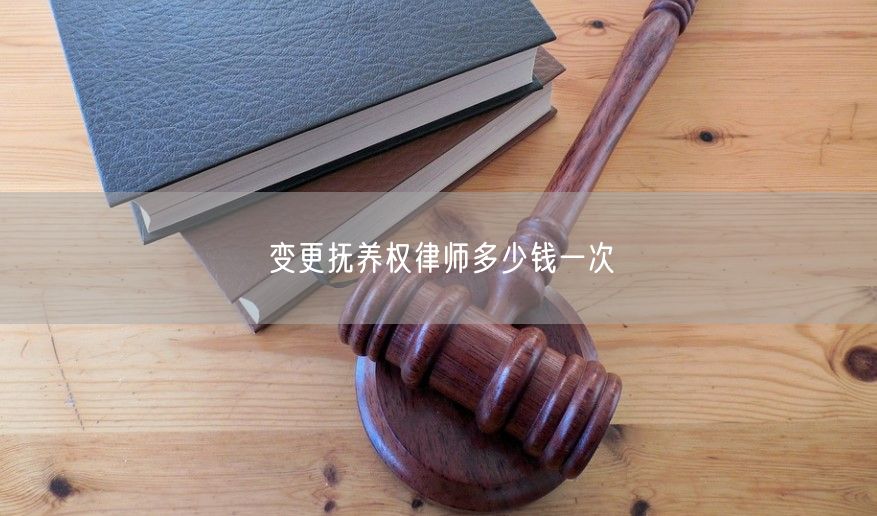 变更抚养权律师多少钱一次