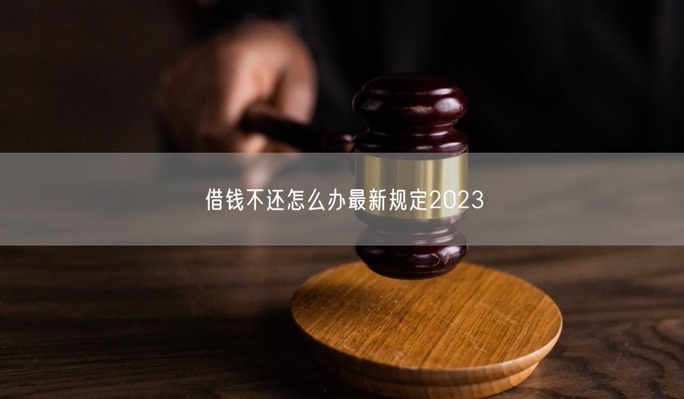 借钱不还怎么办最新规定2023